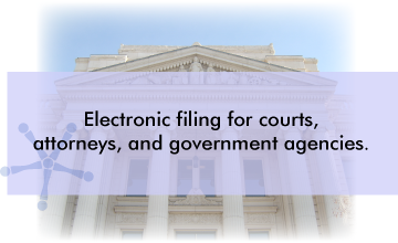 Electronic Filing for courts, attorneys, and government agencies.